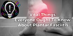 what you should know about plantar fasciitis
